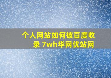 个人网站如何被百度收录 7wh华网优站网